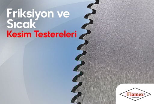 Friksiyon ve Sıcak Kesim Testereleri